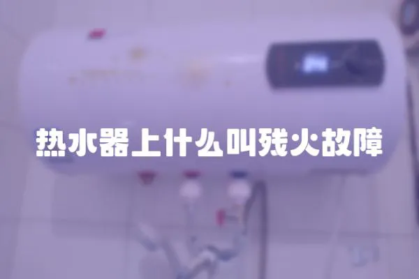 熱水器上什么叫殘火故障