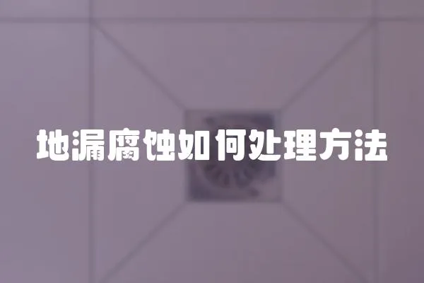 地漏腐蝕如何處理方法