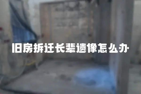 舊房拆遷長輩遺像怎么辦