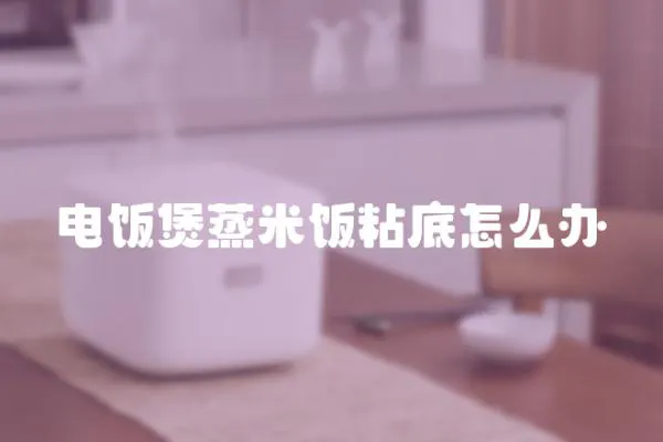 電飯煲蒸米飯粘底怎么辦