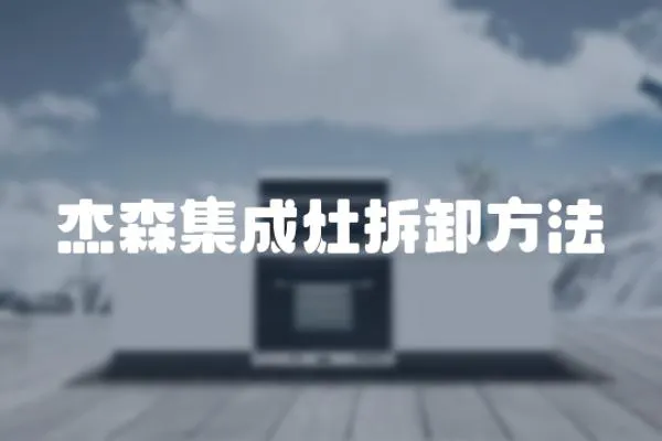杰森集成灶拆卸方法