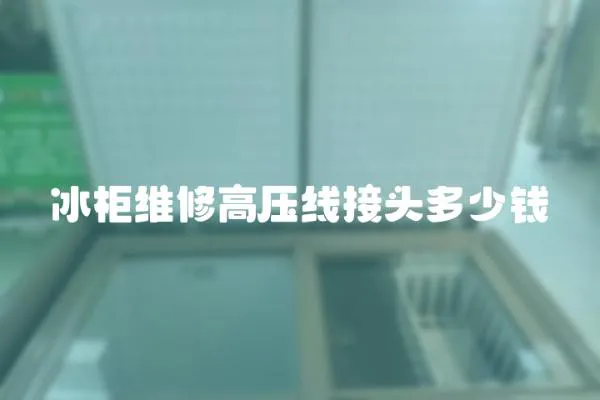 冰柜維修高壓線接頭多少錢