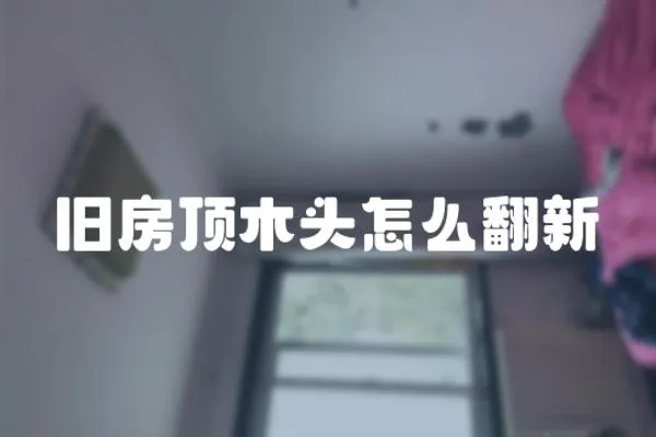 舊房頂木頭怎么翻新