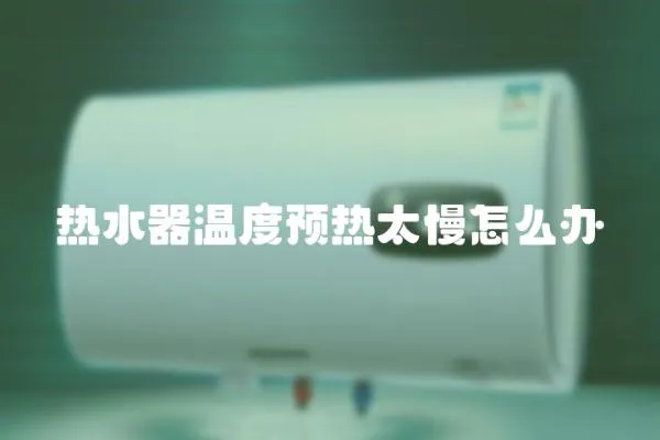 熱水器溫度預熱太慢怎么辦
