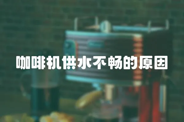 咖啡機供水不暢的原因