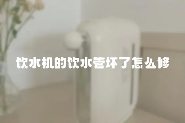飲水機的飲水管壞了怎么修