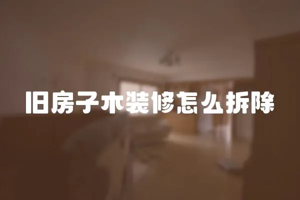 旧房子木装修怎么拆除