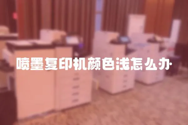 噴墨復印機顏色淺怎么辦