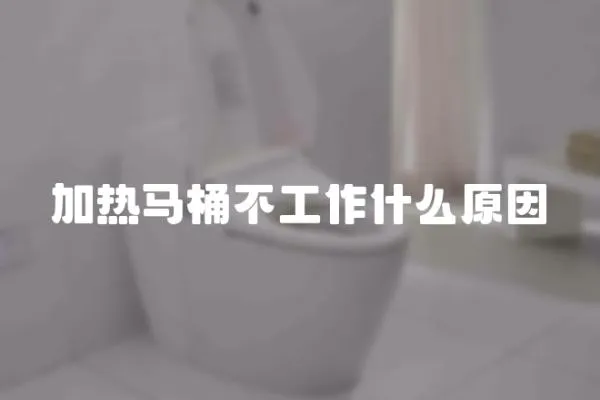 加熱馬桶不工作什么原因