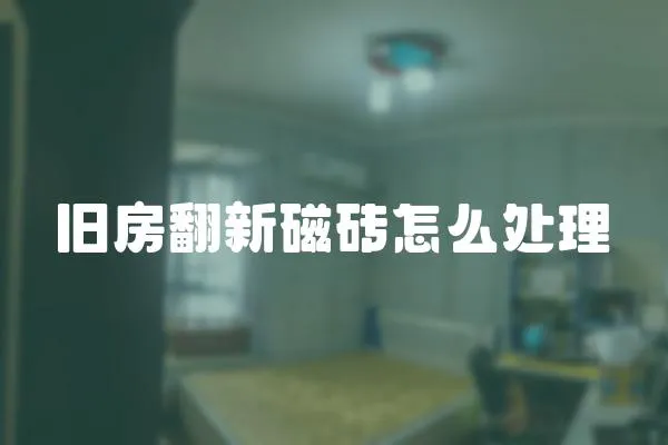 舊房翻新磁磚怎么處理