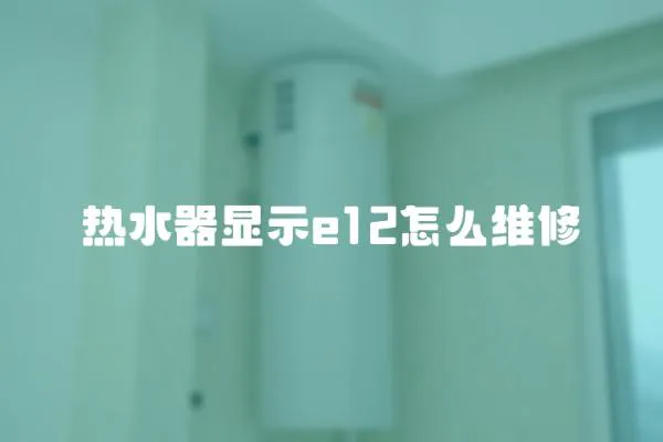 熱水器顯示e12怎么維修