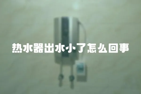 熱水器出水小了怎么回事