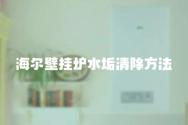 海爾壁掛爐水垢清除方法
