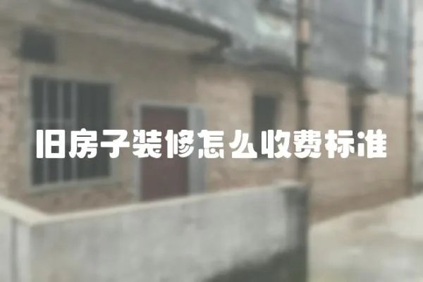 舊房子裝修怎么收費標準