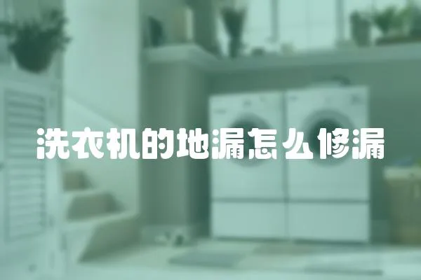 洗衣機(jī)的地漏怎么修漏