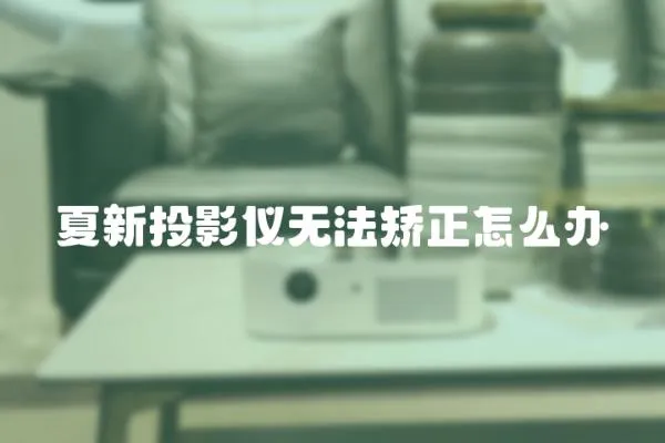 夏新投影儀無法矯正怎么辦
