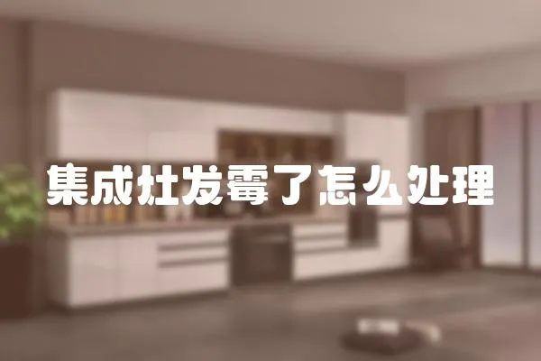 集成灶發霉了怎么處理