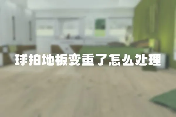 球拍地板變重了怎么處理