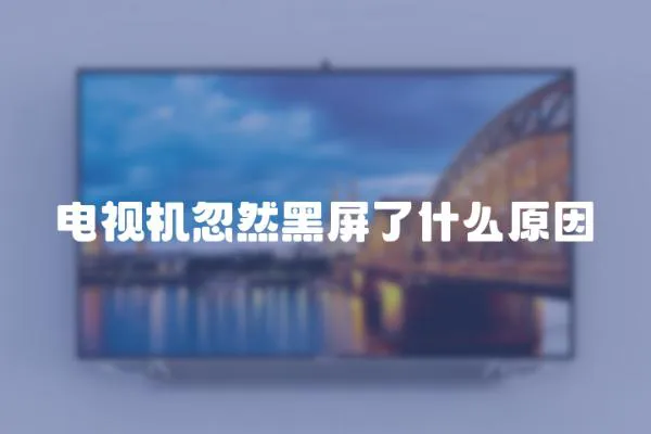 電視機忽然黑屏了什么原因