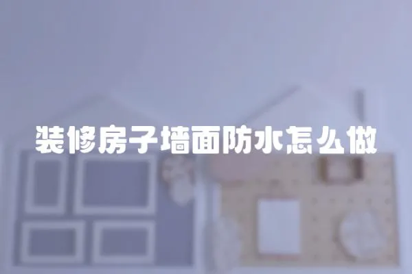 裝修房子墻面防水怎么做