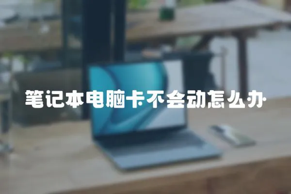 筆記本電腦卡不會動怎么辦