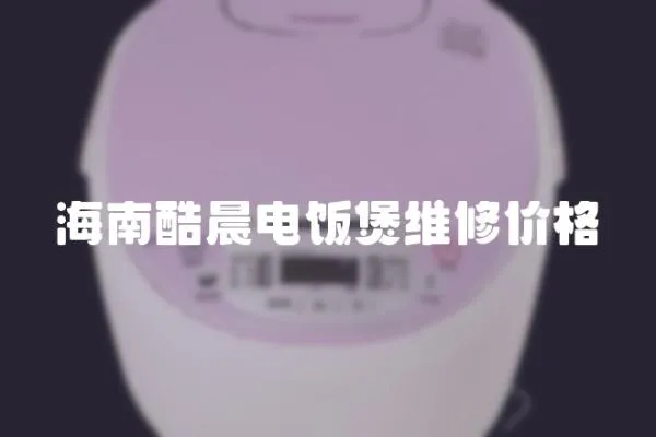 海南酷晨電飯煲維修價格