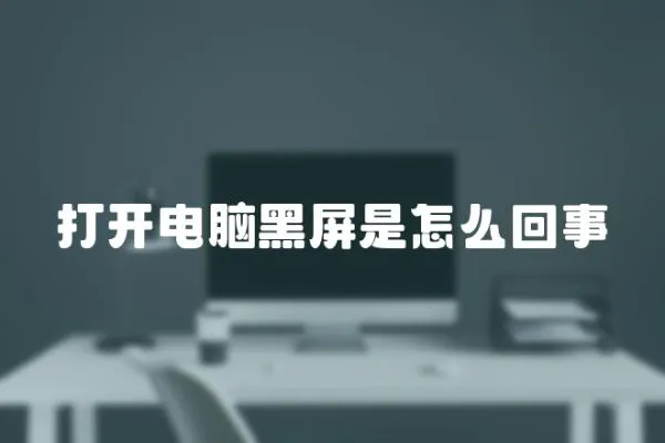打開電腦黑屏是怎么回事