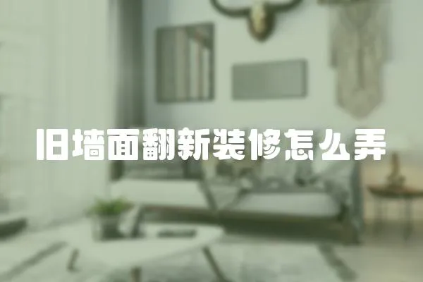 舊墻面翻新裝修怎么弄