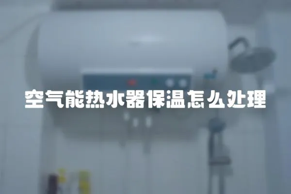 空氣能熱水器保溫怎么處理