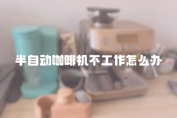 半自動咖啡機不工作怎么辦