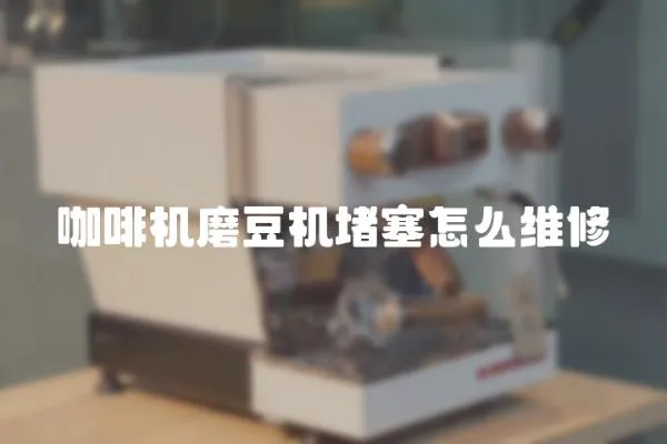 咖啡機磨豆機堵塞怎么維修