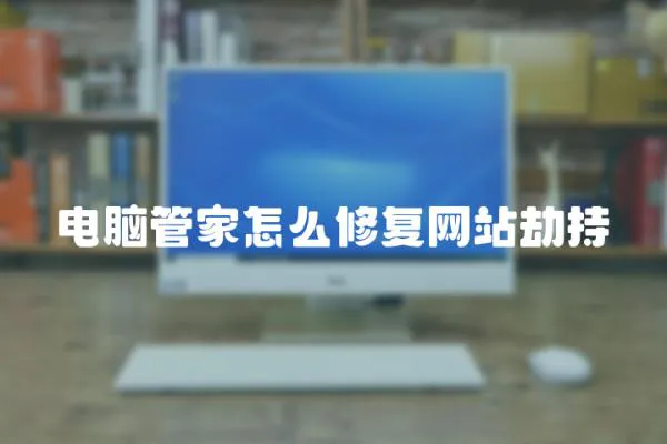 電腦管家怎么修復(fù)網(wǎng)站劫持