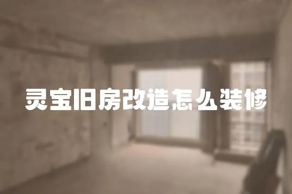 靈寶舊房改造怎么裝修