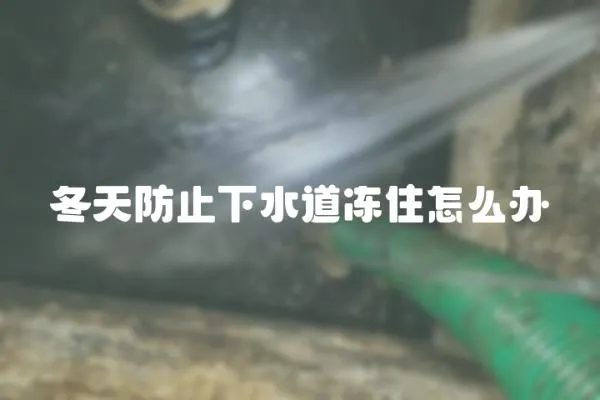 冬天防止下水道凍住怎么辦