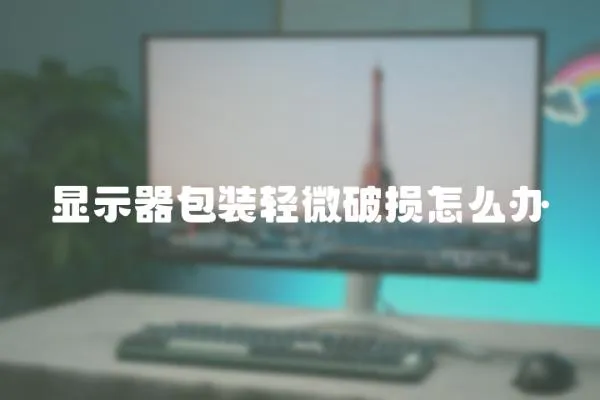 顯示器包裝輕微破損怎么辦