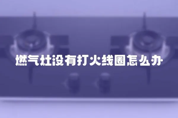 燃氣灶沒有打火線圈怎么辦