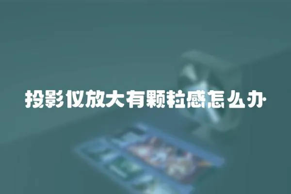 投影儀放大有顆粒感怎么辦