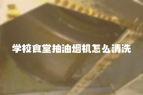 學(xué)校食堂抽油煙機(jī)怎么清洗
