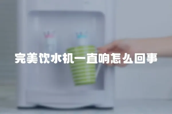 完美飲水機一直響怎么回事