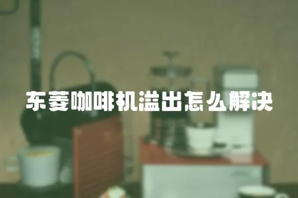 東菱咖啡機溢出怎么解決