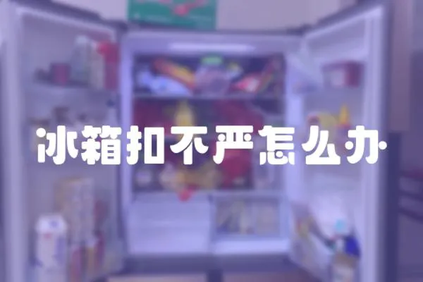 冰箱扣不嚴怎么辦