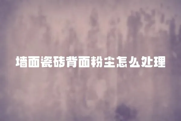 墻面瓷磚背面粉塵怎么處理