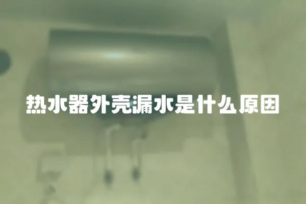熱水器外殼漏水是什么原因