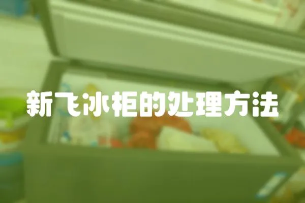 新飛冰柜的處理方法