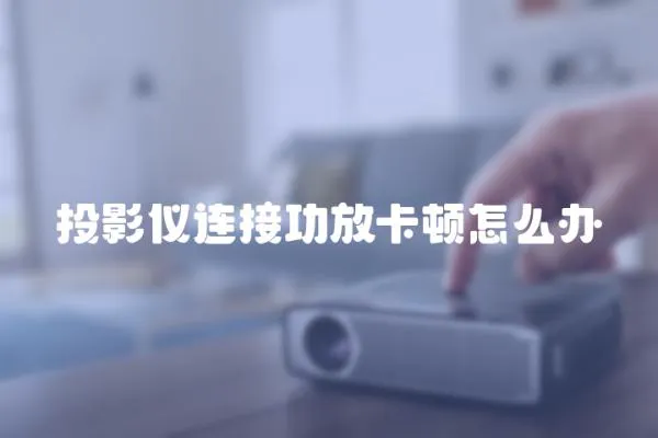 投影儀連接功放卡頓怎么辦