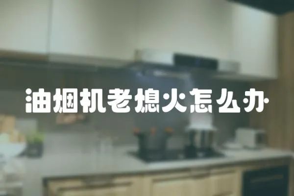 油煙機老熄火怎么辦