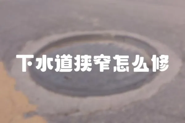 下水道狹窄怎么修