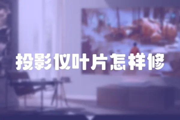 投影儀葉片怎樣修