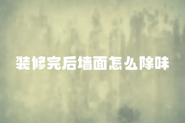 裝修完后墻面怎么除味