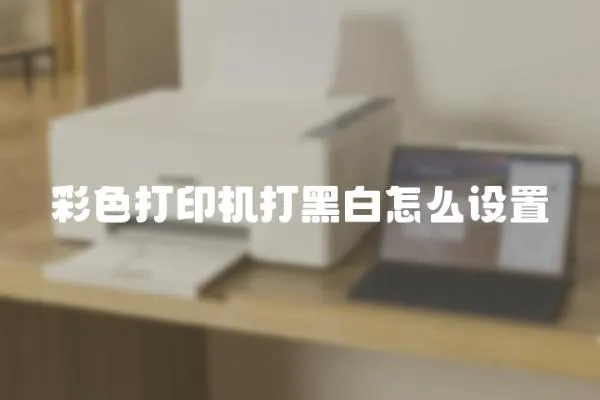彩色打印機打黑白怎么設置